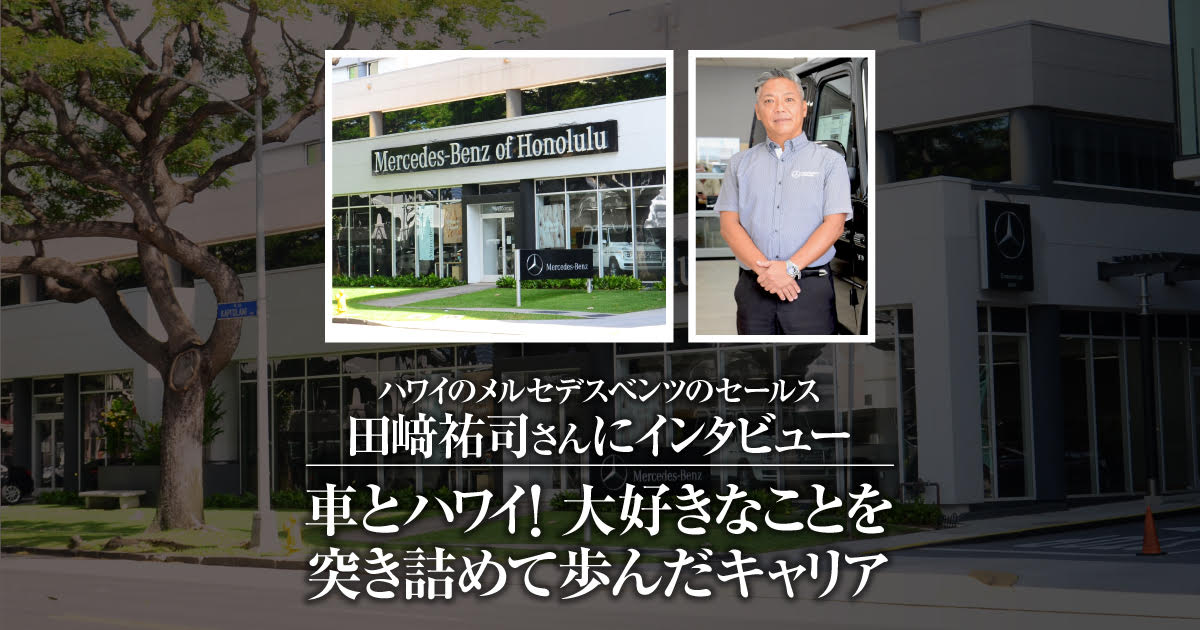 ハワイのメルセデスベンツのセールス 田﨑祐司さんにインタビュー 車とハワイ 大好きなことを突き詰め