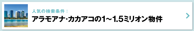 ハワイの売り出し中不動産物件、アラモアナ・カカアコ　1～1.5ミリオンドル